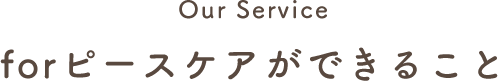forピースケアができること